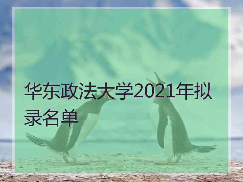 华东政法大学2021年拟录名单