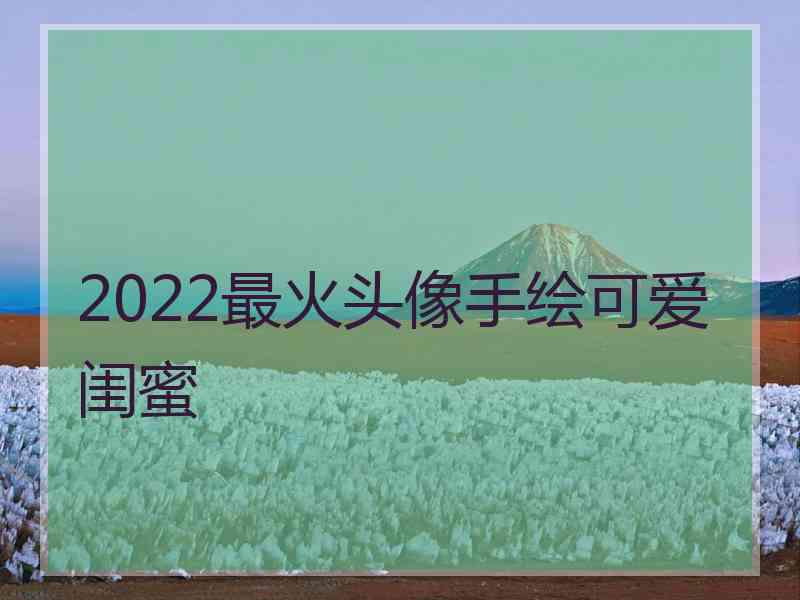 2022最火头像手绘可爱闺蜜