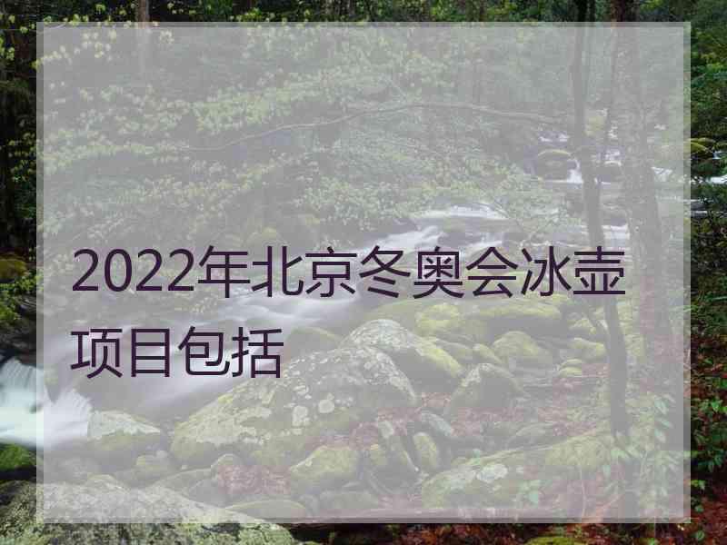 2022年北京冬奥会冰壶项目包括