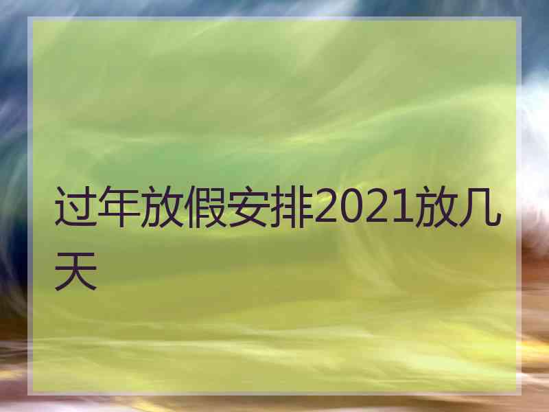 过年放假安排2021放几天