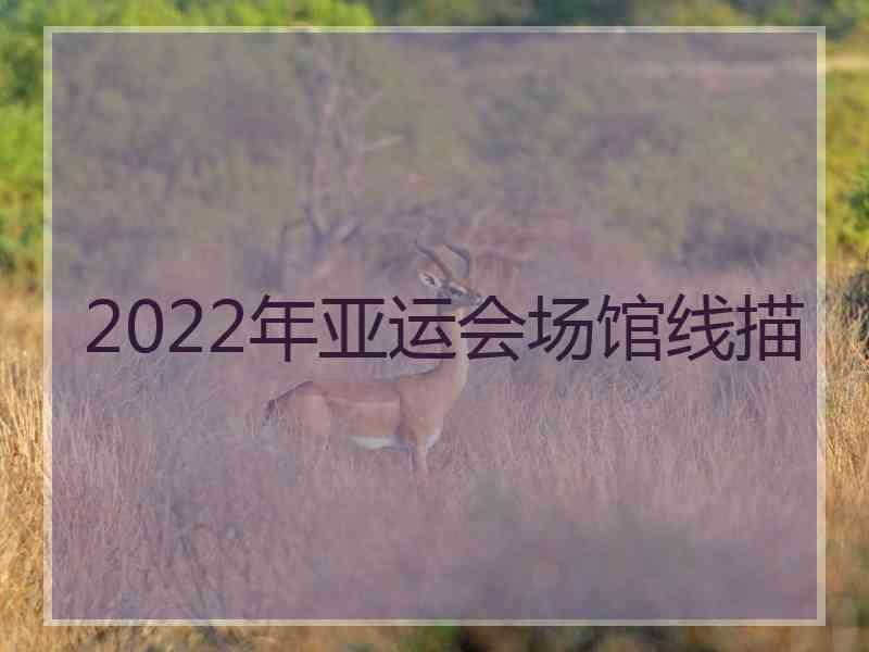 2022年亚运会场馆线描