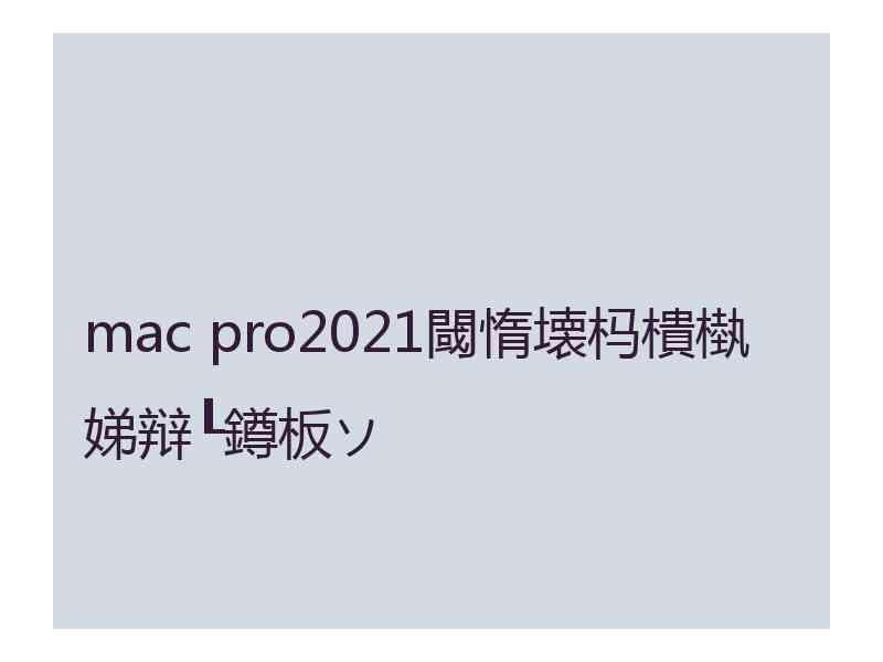 mac pro2021閾惰壊杩樻槸娣辩┖鐏板ソ