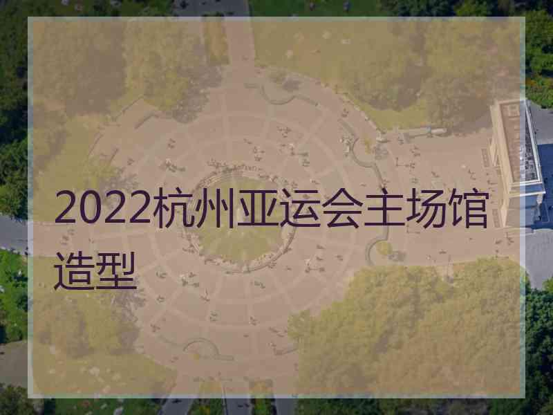 2022杭州亚运会主场馆造型