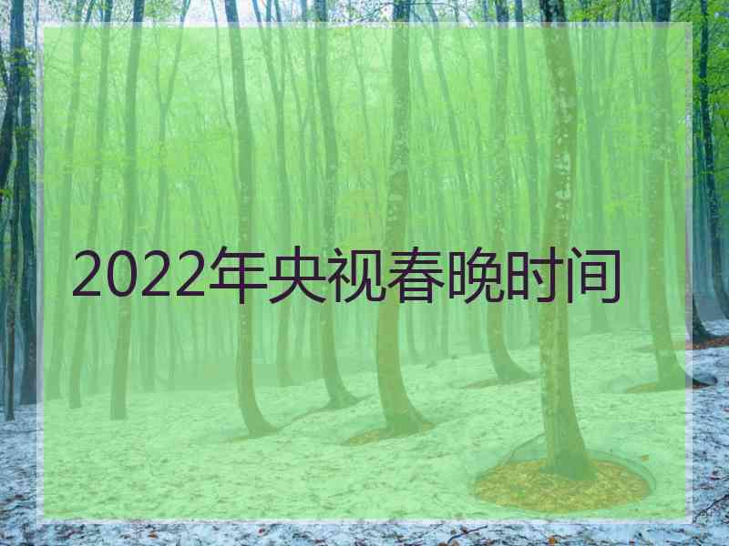 2022年央视春晚时间