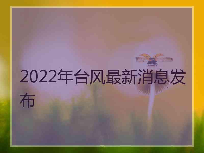 2022年台风最新消息发布