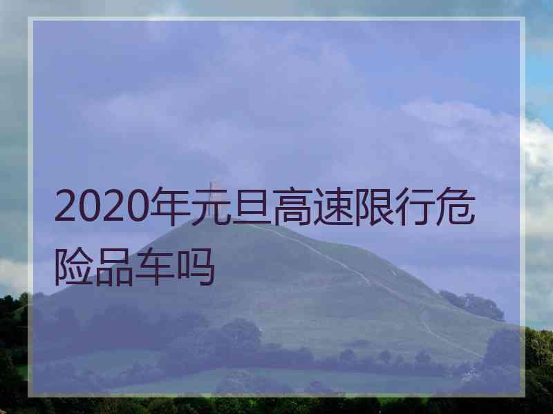 2020年元旦高速限行危险品车吗