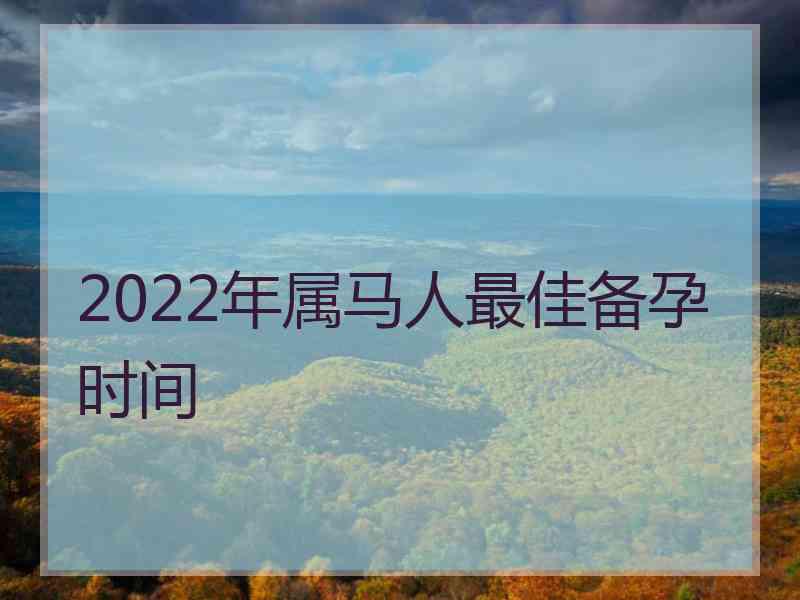 2022年属马人最佳备孕时间