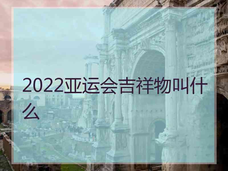 2022亚运会吉祥物叫什么