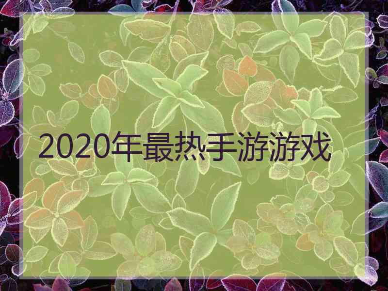 2020年最热手游游戏