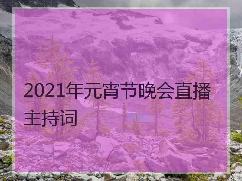 2021年元宵节晚会直播主持词