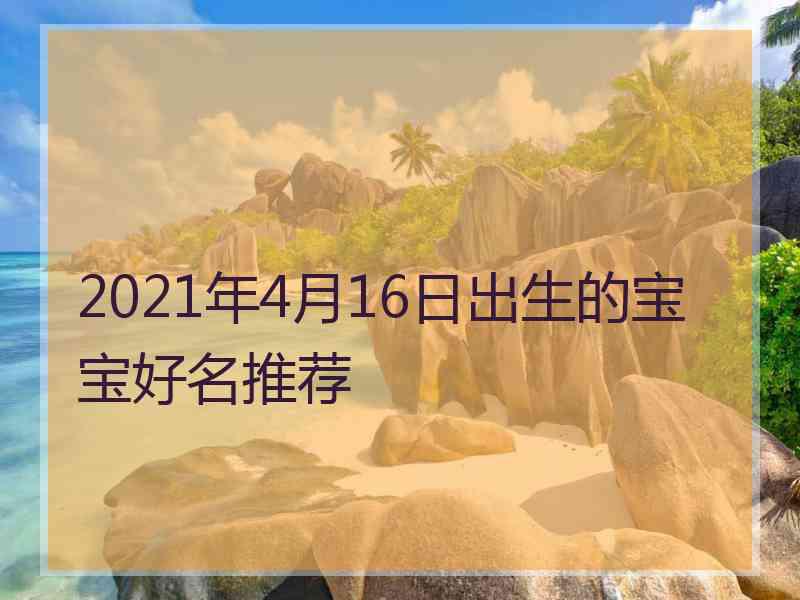 2021年4月16日出生的宝宝好名推荐