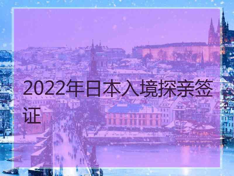 2022年日本入境探亲签证