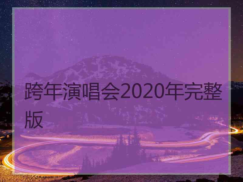 跨年演唱会2020年完整版