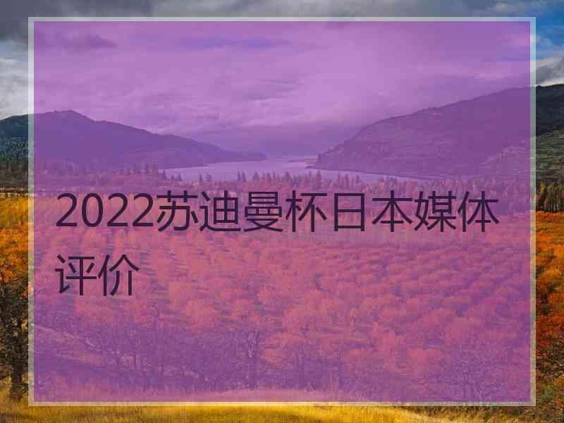 2022苏迪曼杯日本媒体评价