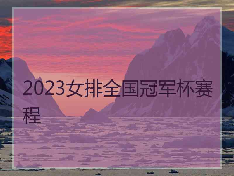 2023女排全国冠军杯赛程