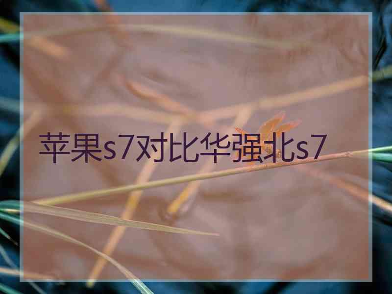 苹果s7对比华强北s7