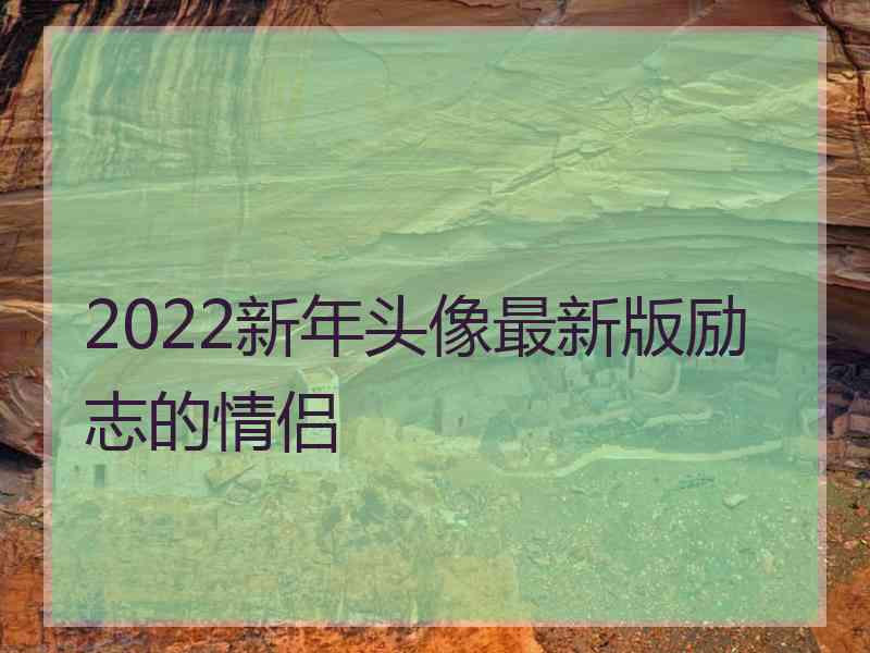 2022新年头像最新版励志的情侣