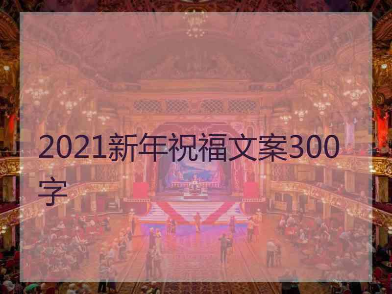 2021新年祝福文案300字