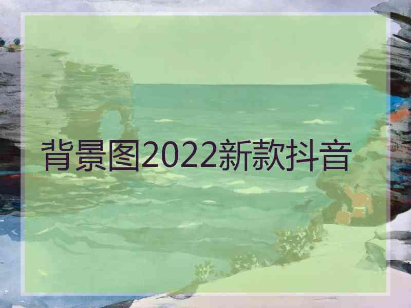 背景图2022新款抖音