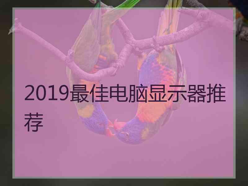 2019最佳电脑显示器推荐