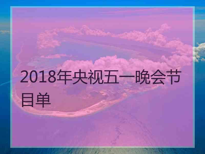 2018年央视五一晚会节目单