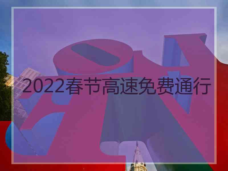 2022春节高速免费通行