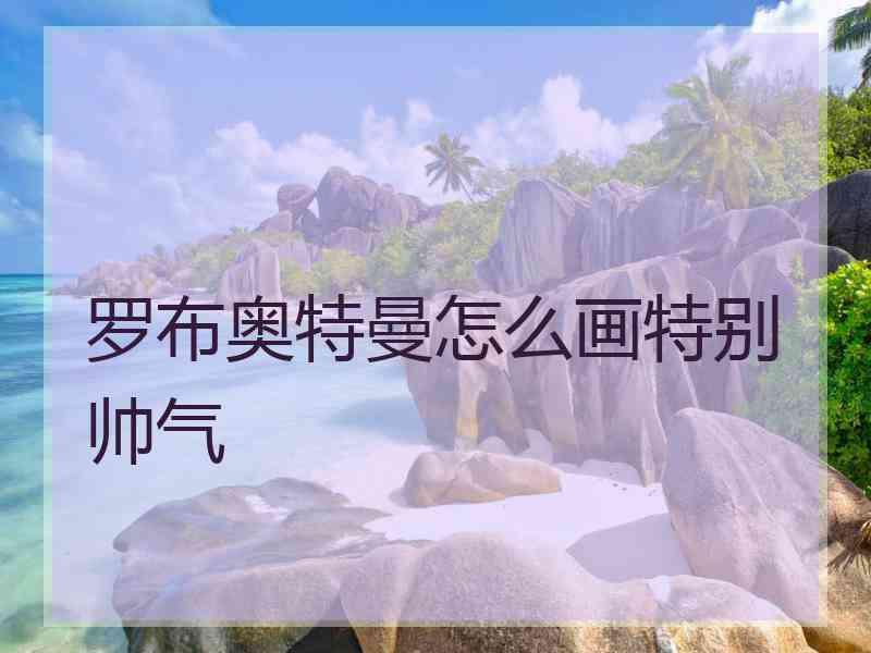 罗布奥特曼怎么画特别帅气