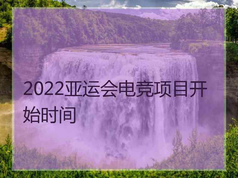 2022亚运会电竞项目开始时间