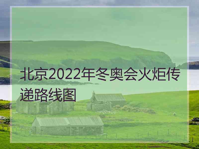 北京2022年冬奥会火炬传递路线图