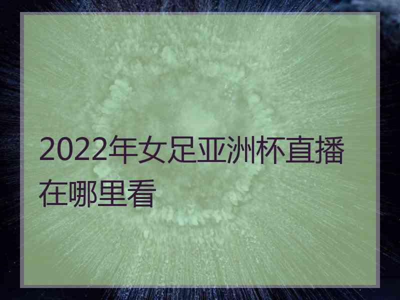 2022年女足亚洲杯直播在哪里看