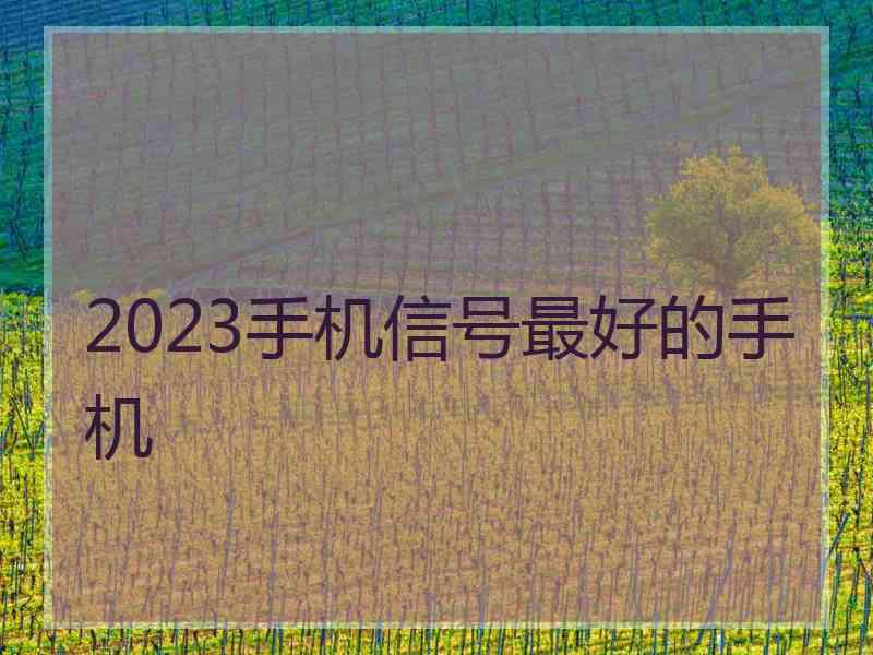 2023手机信号最好的手机