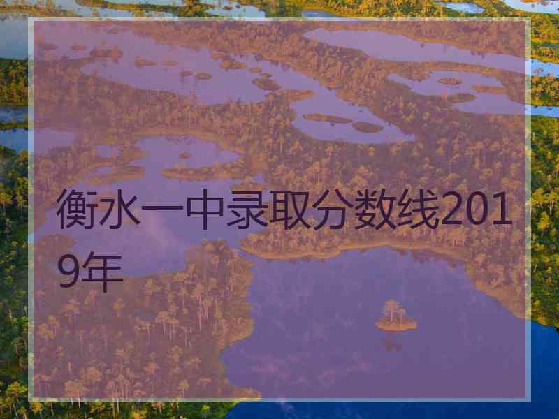 衡水一中录取分数线2019年