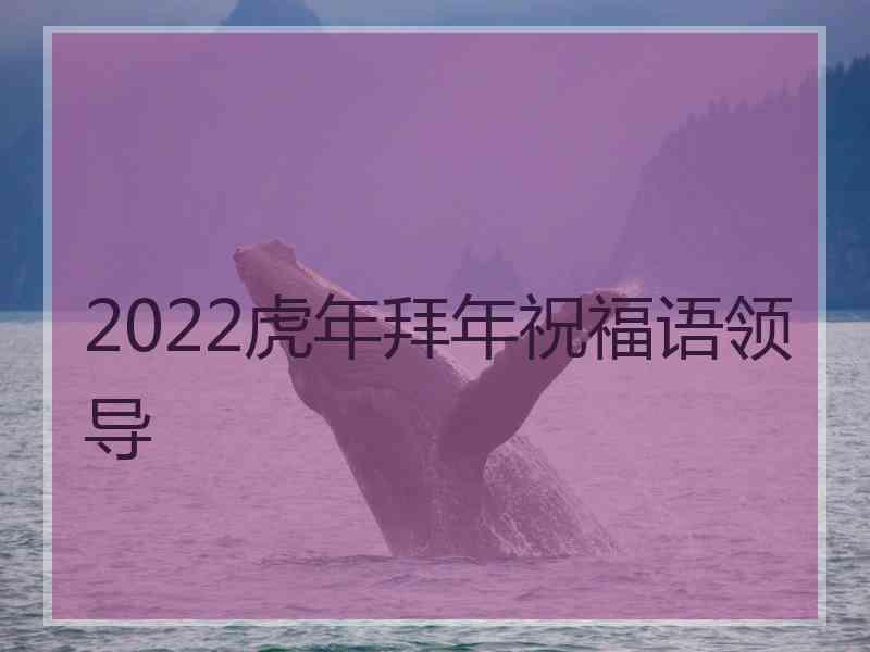 2022虎年拜年祝福语领导