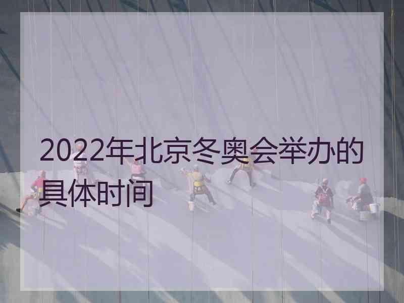 2022年北京冬奥会举办的具体时间