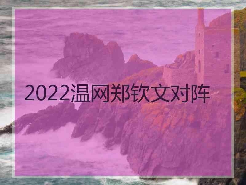 2022温网郑钦文对阵