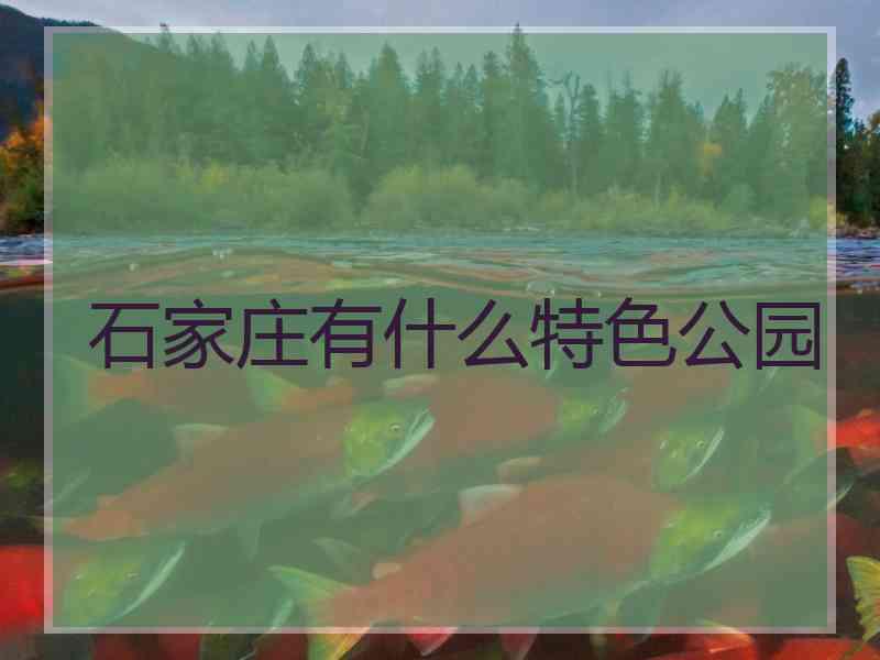 石家庄有什么特色公园