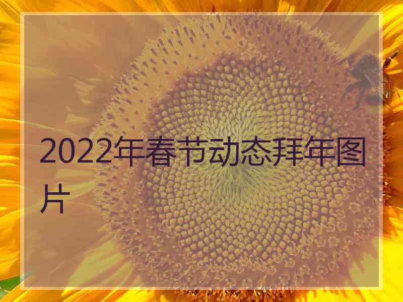 2022年春节动态拜年图片