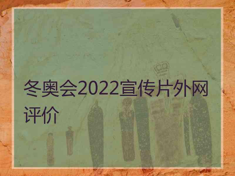 冬奥会2022宣传片外网评价