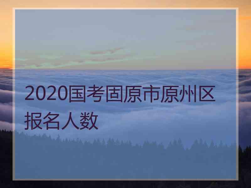 2020国考固原市原州区报名人数