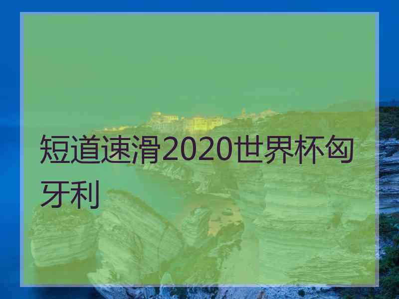 短道速滑2020世界杯匈牙利