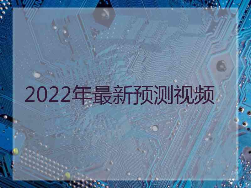 2022年最新预测视频