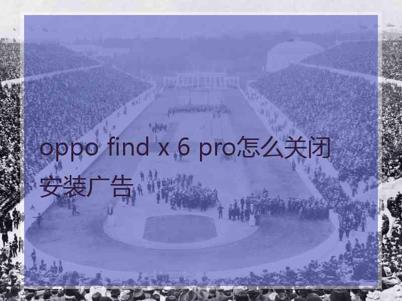 oppo find x 6 pro怎么关闭安装广告