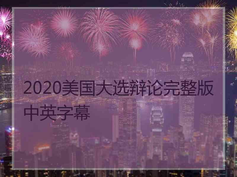 2020美国大选辩论完整版中英字幕