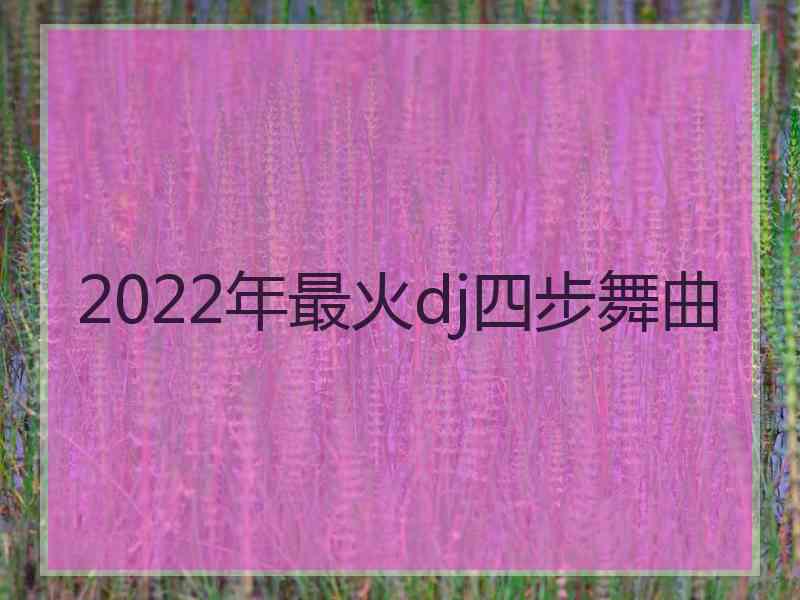 2022年最火dj四步舞曲