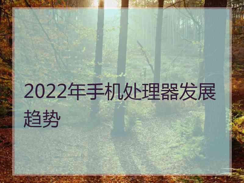 2022年手机处理器发展趋势