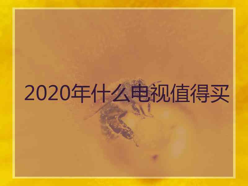 2020年什么电视值得买