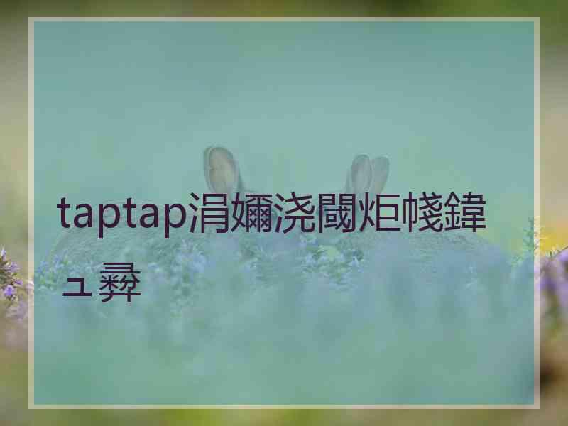 taptap涓嬭浇閾炬帴鍏ュ彛