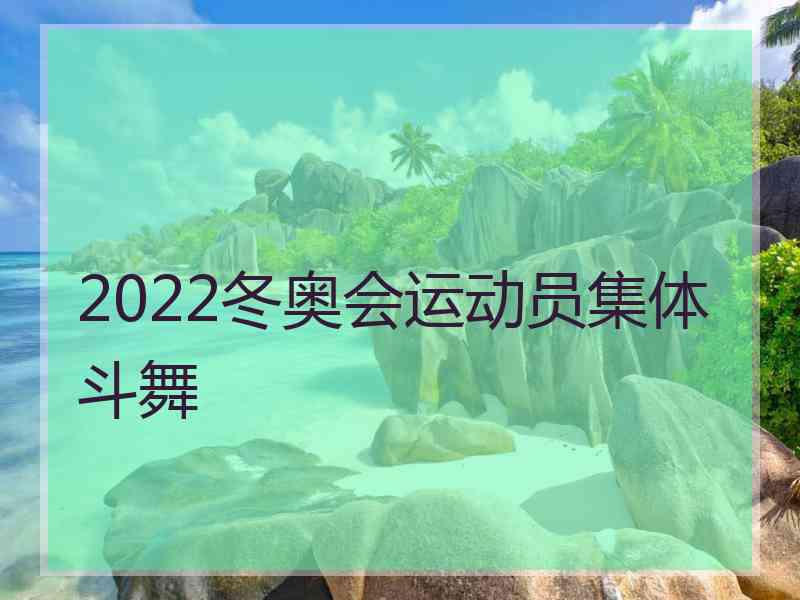 2022冬奥会运动员集体斗舞