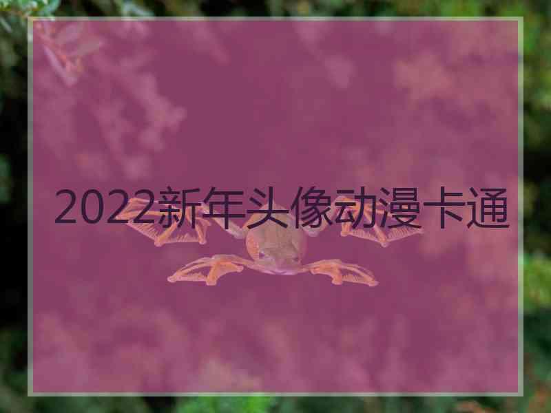 2022新年头像动漫卡通