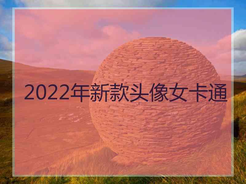 2022年新款头像女卡通